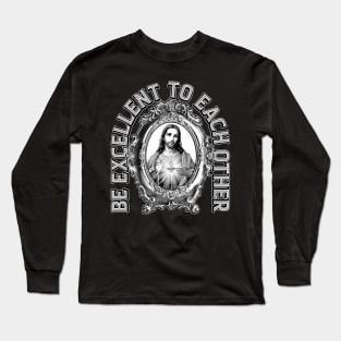 Be Excellent To Each Other Long Sleeve T-Shirt